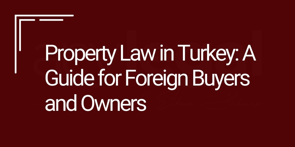property lawyer in turkey - property law guide for foreigners