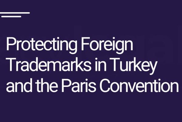 protecting foreign trademarks in turkey - paris convention - turkish trademark lawyer